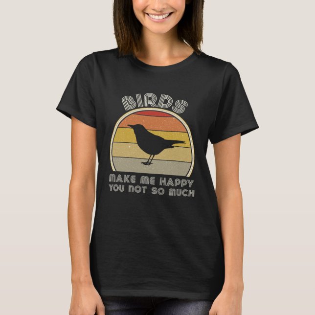 T-shirt Birds Make Me Happy  Birding Watcher Ornithology (Devant)