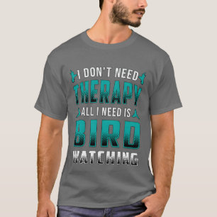 T-shirt Birdwatchingherapy Tout ce dont j'ai besoin est Bi