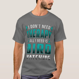 T-shirt Birdwatchingherapy Tout ce dont j'ai besoin est Bi