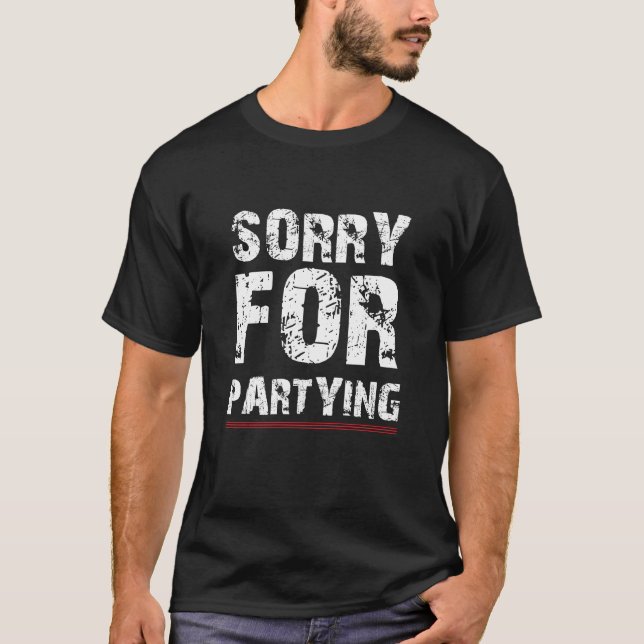 T-shirt Birthday Sorry for Partying Funny Birthday Saying  (Devant)
