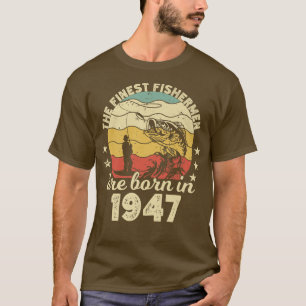 T-shirt Birthday the finest fisherman are born in 1947 fis