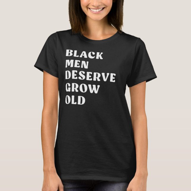 T-shirt Black Men Deserve To Grow Old 1 (Devant)