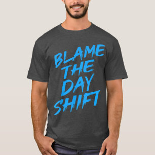 T-shirt Blame Le Jour Shift Funny Night Shifter Officier C