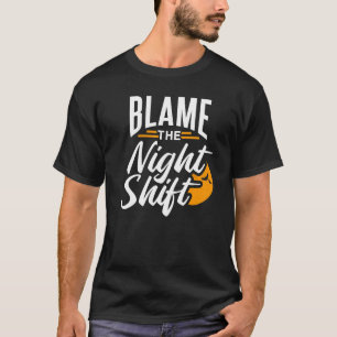 T-shirt Blâmer La Nuit Shift Travail Travailleur Jour de t