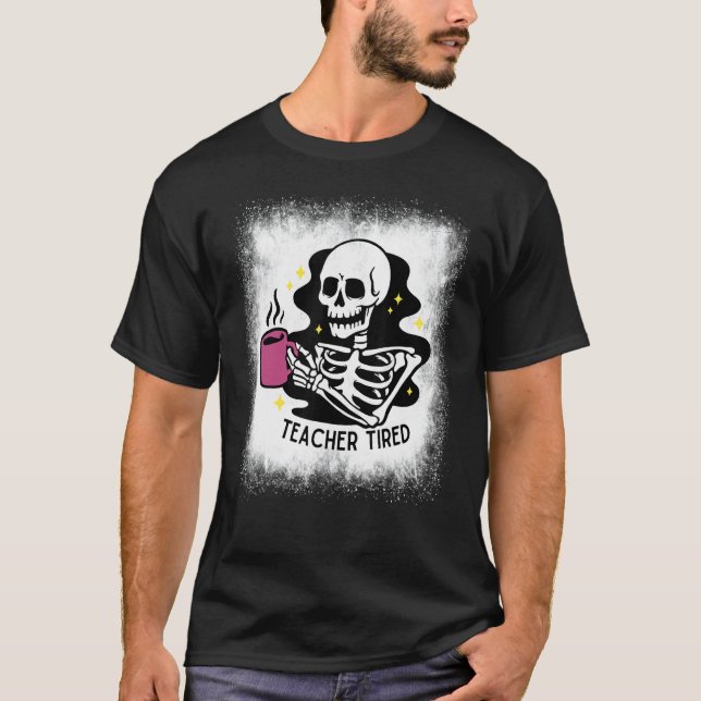 T-shirt Bleached Halloween Teacher Tired Skeleton Drinking (Devant)