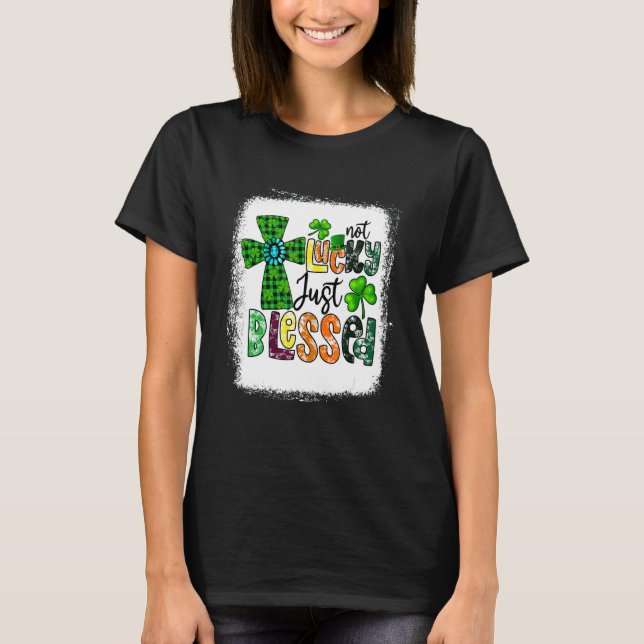 T-shirt Bleached Not Lucky Just Blessed St Patrick's Day C (Devant)