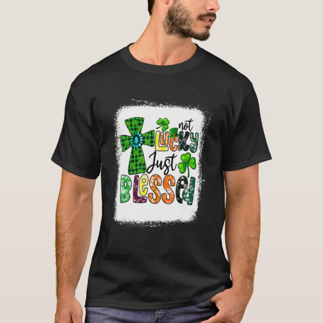 T-shirt Bleached Not Lucky Just Blessed St Patrick's Day C (Devant)