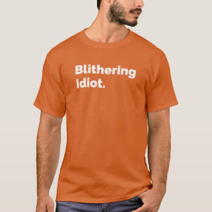 T-shirt Blithering Idiot