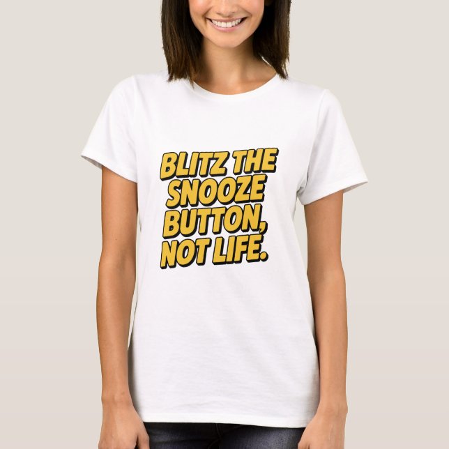 T-shirt Blitz The Snooze Button Not Life Slanted Quote (Devant)