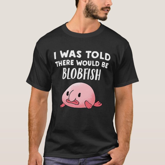 T-shirt Blobfish On m'a dit qu'il y aurait Blobfish (Devant)