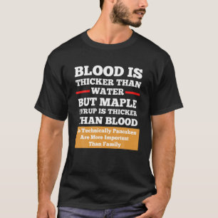 T-shirt Blood Is Thicker Than Water But Syrup Funny Shirt