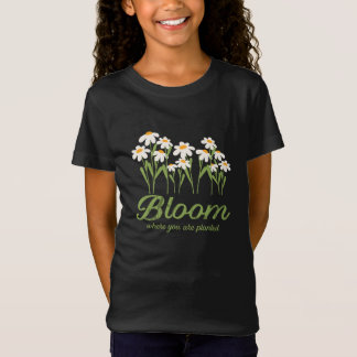 T-Shirt Bloom Where You Are Planted - Daisy Flower Quote D
