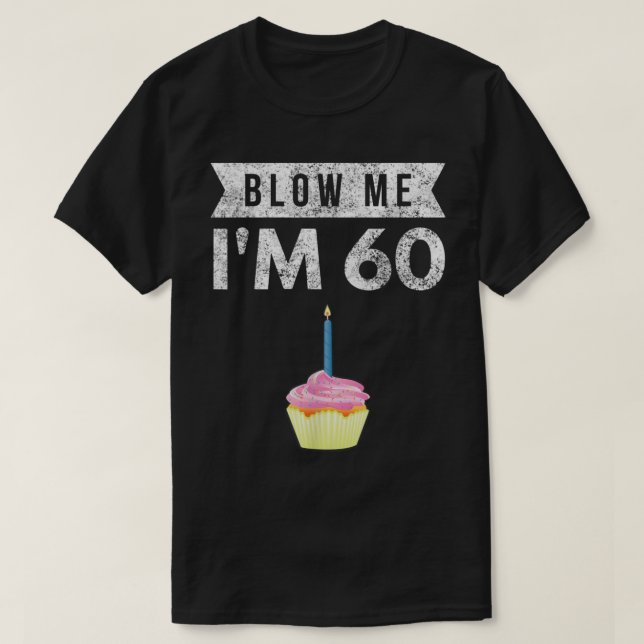 T-shirt Blow Me Im 60 Soixante 60e Anniversaire Gag Don T  (Design devant)
