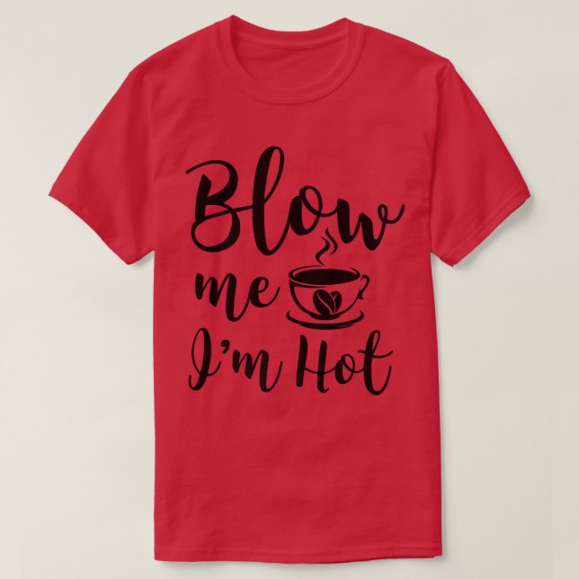 T-shirt Blow Me Im Hot Funny Adulte Café Innuendo (Design devant)