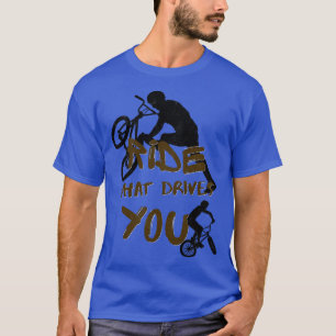 T-shirt BMX Ride Ce qui vous conduit Cyclistes Vélo Vélos
