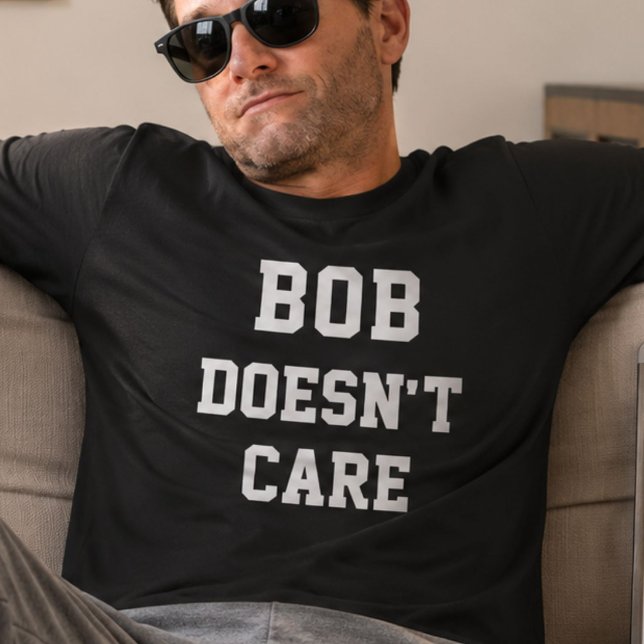 T-shirt Bob S'en Fout Drôle Nom Personnalisé Citation (Créateur téléchargé)