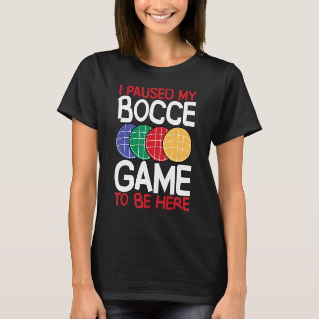 T-shirt Bocce Ball Player I Paused My Bocce Game To Be Her (Devant)