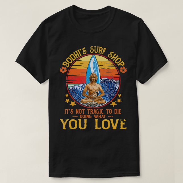 T-shirt Bodhi's Surf Shop It's Not Tragic To Die Doing Wha (Design devant)