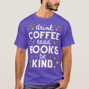 T-shirt Boire Café Lire Livres Be Kind I