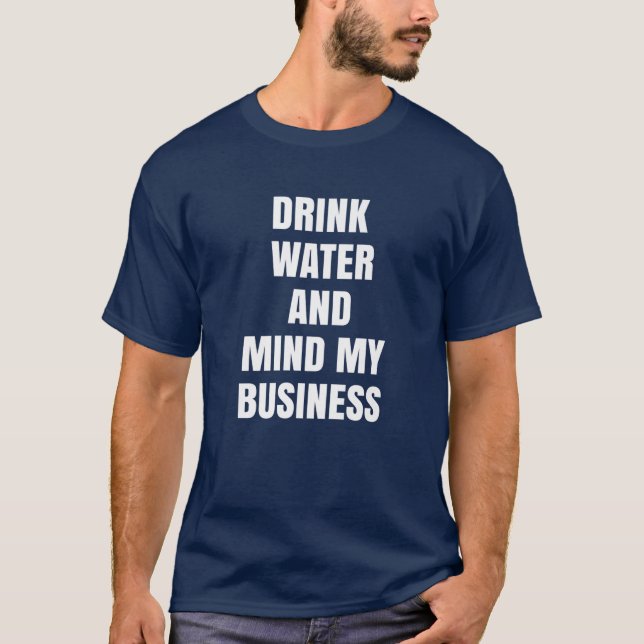 T-shirt Boire De L'Eau Et Garder En Tête Mon Entreprise (Devant)