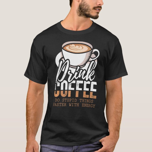 T-shirt Boire Du Café Faire Des Choses Stupides Plus Rapid (Devant)