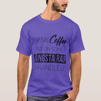 T-shirt Boire du café, mettre du gangsta rap et gérer ça