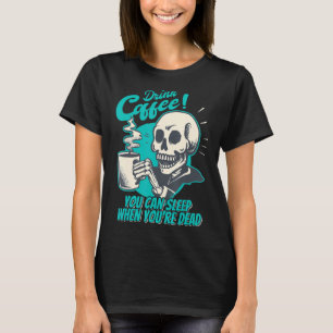 T-shirt Boire du café - Vous pouvez dormir quand vous êtes