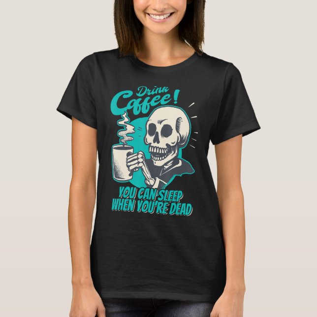 T-shirt Boire du café - Vous pouvez dormir quand vous êtes (Devant)