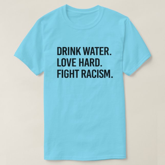 T-shirt Boire L'Eau Aimer Combattre Dur Le Racisme (Design devant)