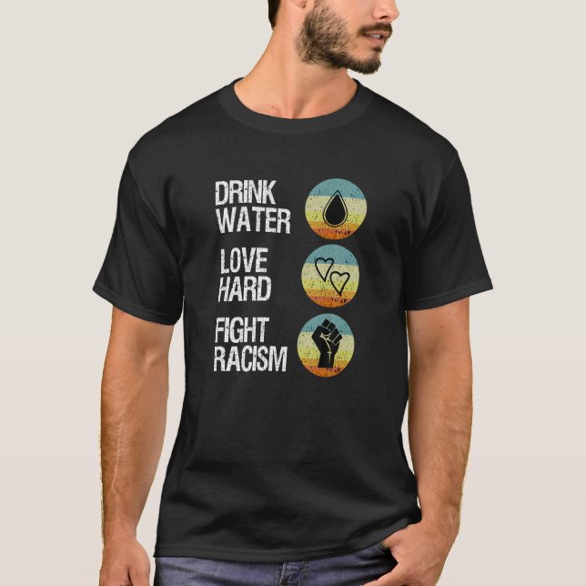 T-shirt Boire L'Eau Aimer Combattre Dur Le Racisme (Devant)
