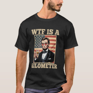 T-shirt Boire Lincoln WTF est un kilomètre Abe Lincoln Fun
