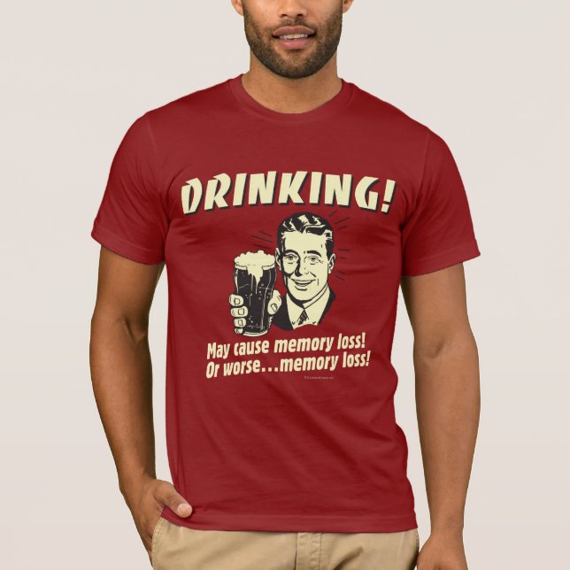 T-shirt Boire : Peut Causer Une Perte De Mémoire Pire (Devant)