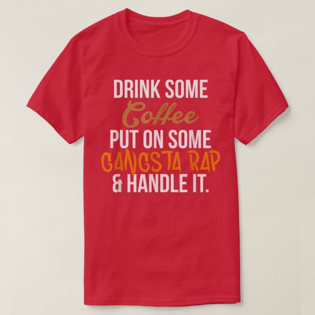 T-shirt Boisson Some Coffee Put On Some Gangsta Rap Handle (Design devant)