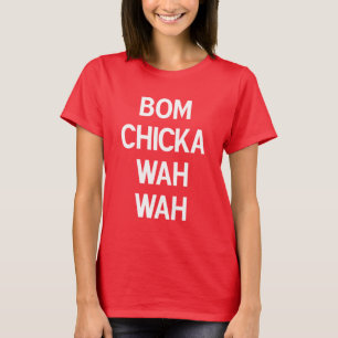 T-shirt Bom Chicka Wah Wah