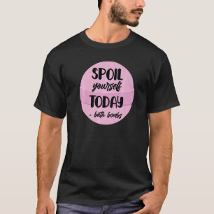 T-shirt Bombes De Bain Bubble Vous Gâtez Aujourd'Hui Relax