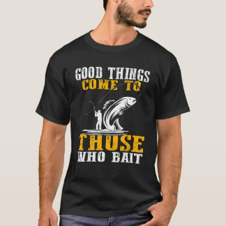 T-shirt Bonne Chose Arrive À Ceux Qui Appâtent Pêcheur Pêc