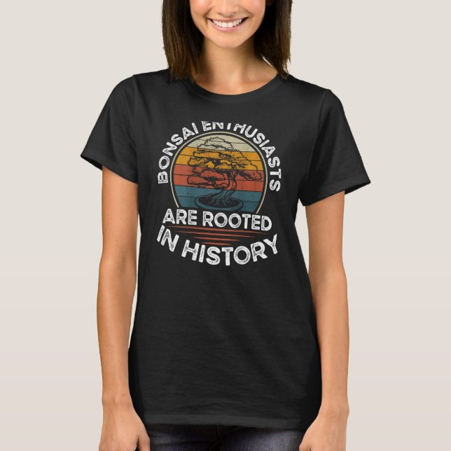 T-shirt Bonsai Enthusiasts Are Rooted In History Backprint (Devant)