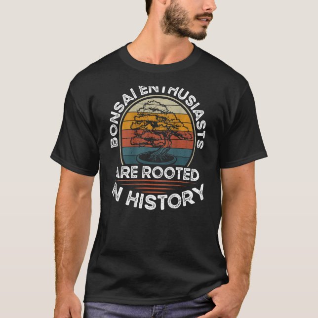 T-shirt Bonsai Enthusiasts Are Rooted In History Backprint (Devant)
