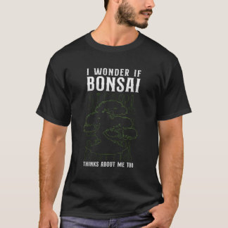 T-shirt Bonsai Tree Je Me Demande Si Mon Bonsai Pense À Mo