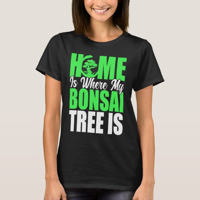 T-shirt Bonsai Tree Owner Home Is Where My Bonsai Tree Is (Devant)
