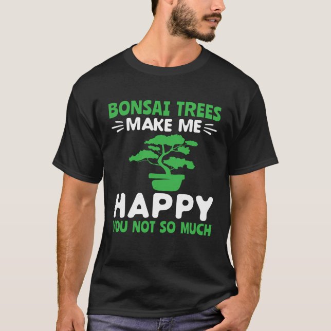 T-shirt Bonsai Trees Make Me Happy Pruning Gardening Bonsa (Devant)