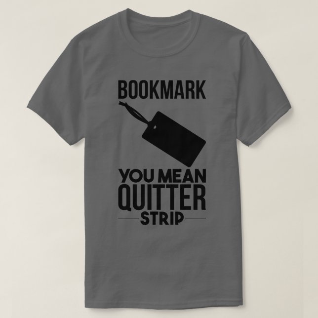 T-shirt Bookmarks Are for Quitters (Design devant)