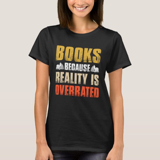 T-shirt Books Because Reality Is Overrated  Bookworm Sayin (Devant)