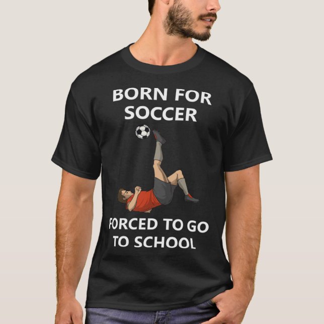 T-shirt Born for soccer Forced to go to school (Devant)