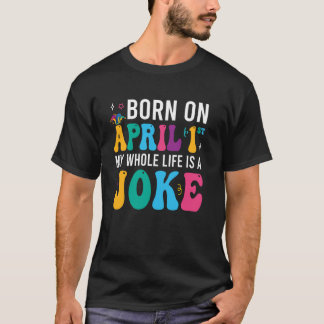 T-shirt Born On April 1st My Life Is A Joke April Fools Da