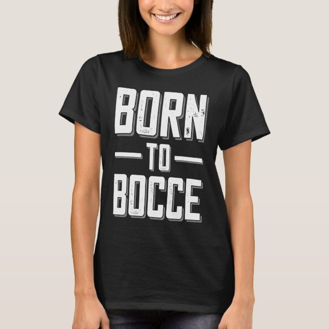 T-shirt Born to Bocce Saying For Boules And Petanque Playe (Devant)