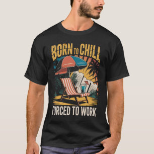 T-shirt Born To Chill Forced To Work Funny Summer Beach