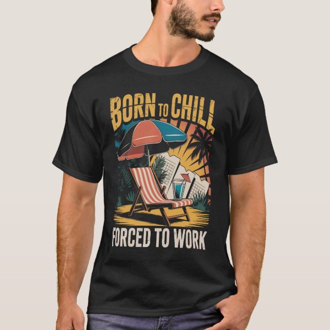 T-shirt Born To Chill Forced To Work  Funny Summer Beach  (Devant)