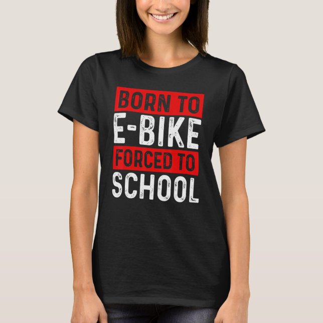 T-shirt Born To E-Bike Forced To School E-Biker Mountainbi (Devant)