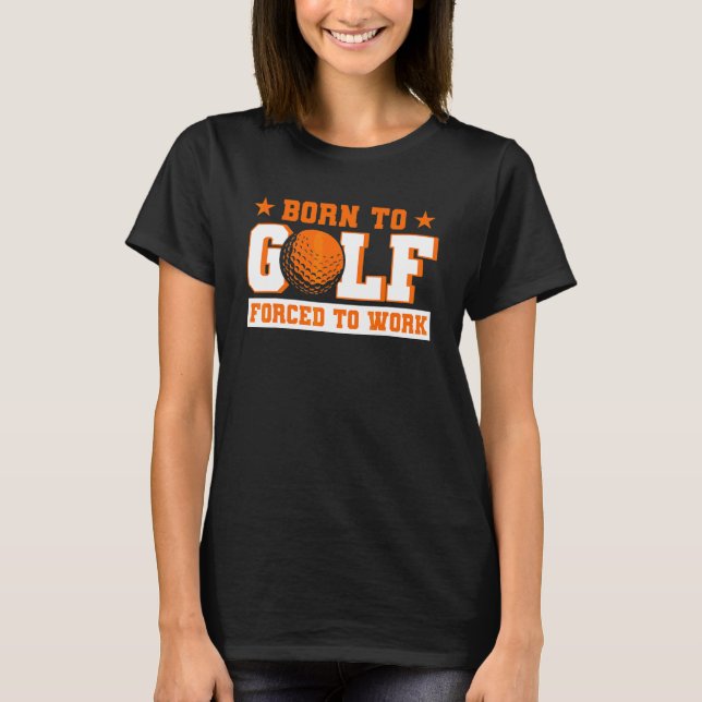 T-shirt Born To Golf Forced To Work Golfer (Devant)